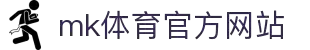 mk体育(mksports集团)股份公司